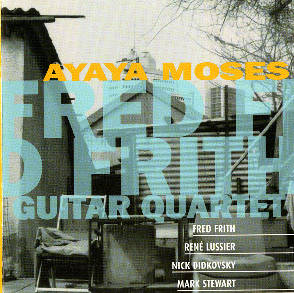 Fred Frith Guitar Quartet Ayaya Moses CD/1997/2002/Free Jazz/������