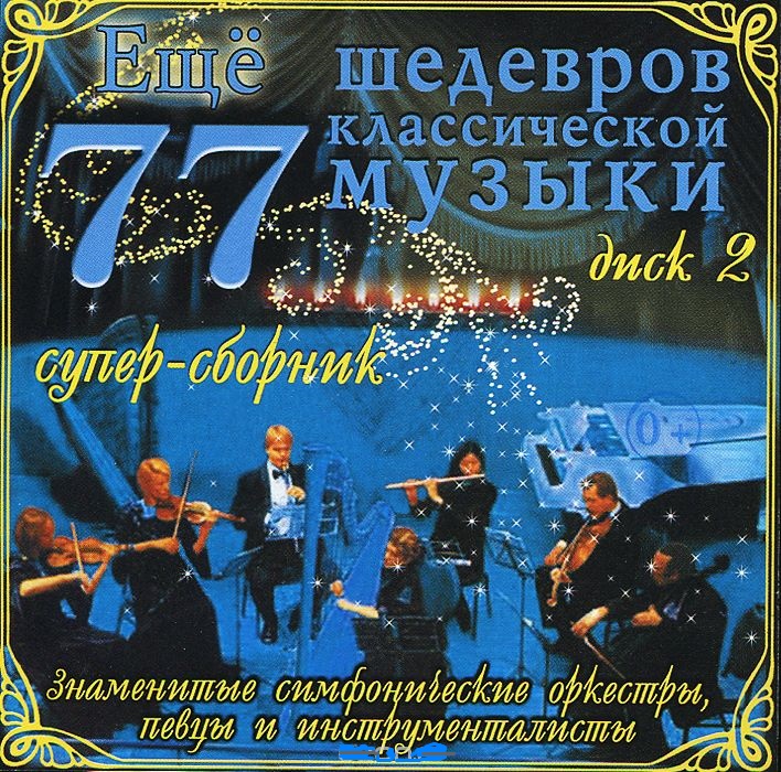 Various 'Ещё 77 Шедевров Классической Музыки. Диск 2' CD/2007/Classical/Russia Various 'Ещё 77 Шедевров Классической Музыки. Диск 2' CD/2007/Classical/Russia