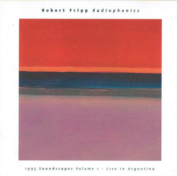 Robert Fripp 'Radiophonics 1995 Soundscapes Volume 1 - Live In Argentina' CD/1996/Ambient/UK Robert Fripp 'Radiophonics 1995 Soundscapes Volume 1 - Live In Argentina' CD/1996/Ambient/UK